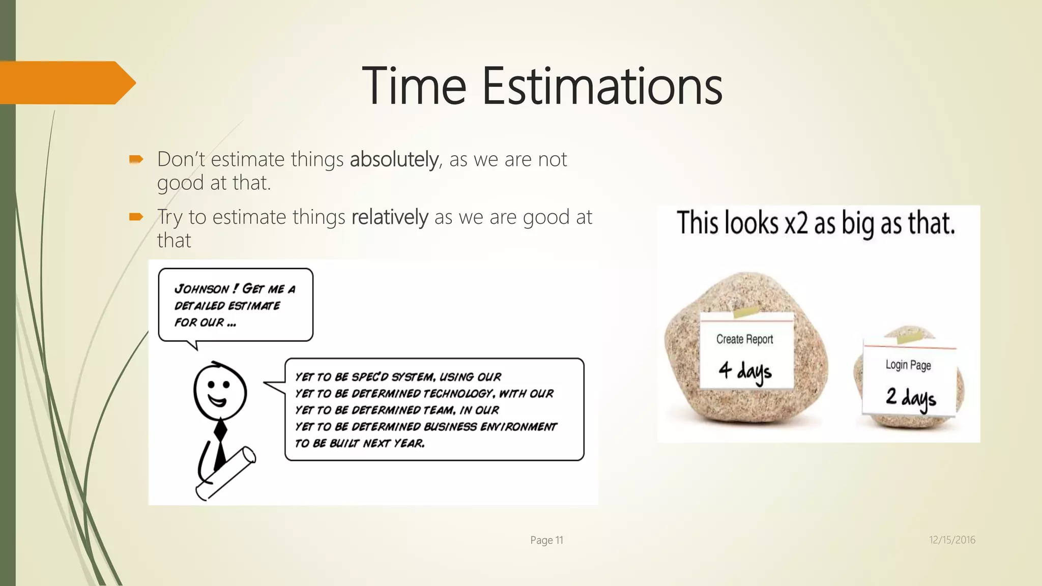 Time Estimations
 Don’t estimate things absolutely, as we are not
good at that.
 Try to estimate things relatively as we are good at
that
Page 11 12/15/2016
 