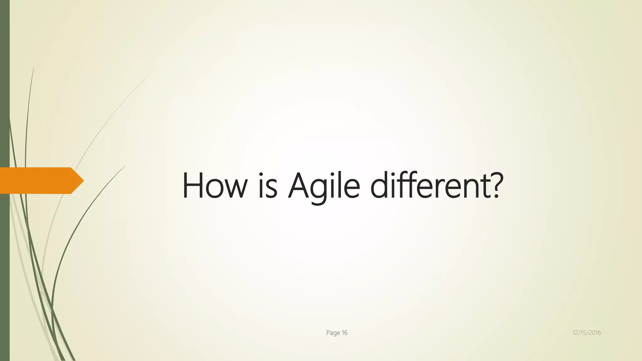 How is Agile different?
Page 16 12/15/2016
 