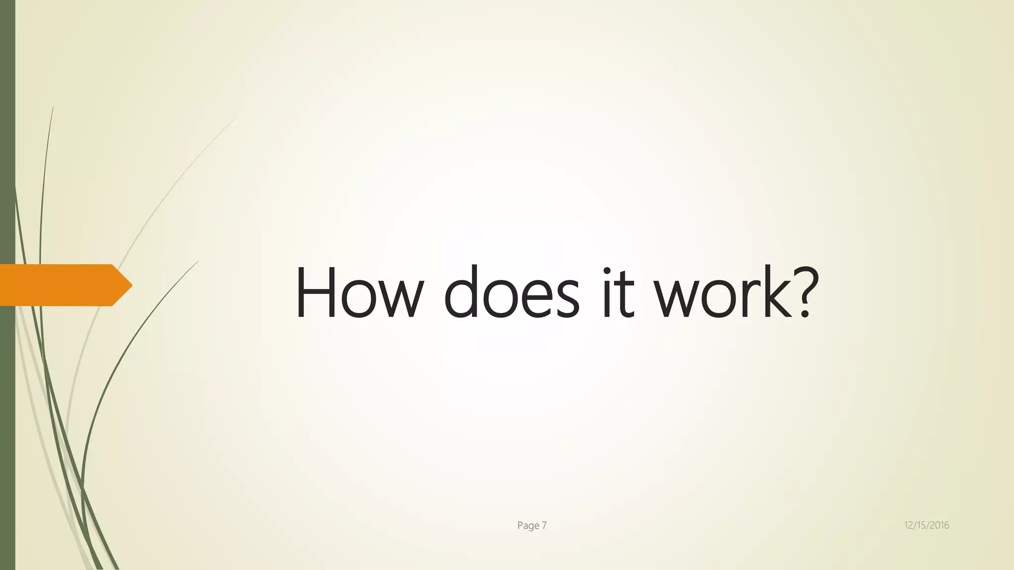 How does it work?
Page 7 12/15/2016
 