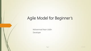 Agile Model for Beginner’s
Mohammad Nasir Uddin
Developer
Page 1 12/15/2016
 