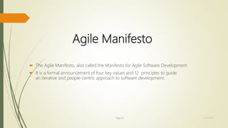 Agile Manifesto
 The Agile Manifesto, also called the Manifesto for Agile Software Development
 It is a formal announcement of four key values and 12 principles to guide
an iterative and people-centric approach to software development.
Page 23 12/15/2016
 