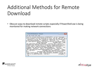 Additional Methods for Remote
Download
• Obscure ways to download remote scripts especially if PowerShell.exe is being
monitored for making network connections
 