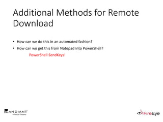 Additional Methods for Remote
Download
• How can we do this in an automated fashion?
• How can we get this from Notepad into PowerShell?
PowerShell SendKeys!
 