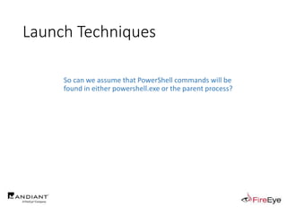Launch Techniques
So can we assume that PowerShell commands will be
found in either powershell.exe or the parent process?
 
