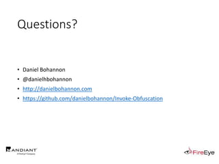 Questions?
• Daniel Bohannon
• @danielhbohannon
• http://danielbohannon.com
• https://github.com/danielbohannon/Invoke-Obfuscation
 