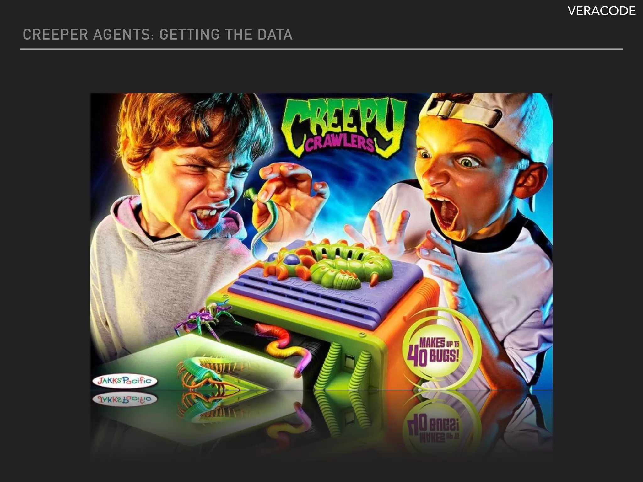 VERACODE
CREEPER AGENTS: GETTING THE DATA
 