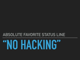 “NO HACKING”
ABSOLUTE FAVORITE STATUS LINE
 
