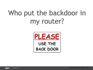 CONFIDENTIAL
Who put the backdoor in
my router?
Ewerson Guimarães (Crash) / 2016
 