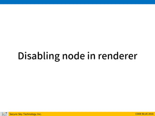 Secure Sky Technology Inc. CODE BLUE 2016
Disabling node in renderer
 