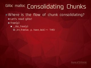 Glibc malloc Consolidating Chunks
Where is the flow of chunk consolidating?
 Let's read glibc!
 free(p)
 __libc_free(p...