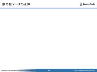 http://www.securebrain.co.jpCopyright© 2016 SecureBrain Corporation, All rights reserved. http://www.securebrain.co.jpCopyright© 2016 SecureBrain Corporation, All rights reserved.
無力化データの正体
41
 