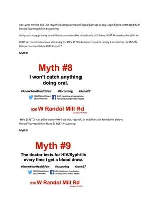 nextyearmay be too late.#syphilis cancause neurological damage atanystage if gone untreated#GYT
#KnowYourHealthFair#itscoming
symptoms maygo awaybut withouttreatmentthe infectionisstillthere.#GYT#KnowYourHealthFair
#CDC recommendsannual screeningfor#HIV #STDs & more frequent(every3-6months) for#MSMs
#KnowYourHealthFair#GYT #June27
Myth 8:
#HIV & #STDs can all be transmittedviaoral,vaginal,oranal #sex use #condoms always
#KnowYourHealthFair#June27#GYT #itscoming
Myth 9:
 