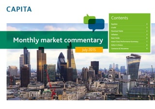 Monthly market commentary
July 2015
Contents
Equities	2
Credit	3
Nominal Yields	 4
Inflation	5
Real Yields	 6
Asset Class Performance Summary	 7
Editor’s Choice	 8
Contacts & Disclaimer	 9
 