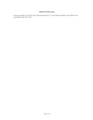 Additional Information
Served honorably in the Ohio Army National Guard for 9 ½ years. Received Soldier of the Month twice
and Soldier of the Year 1991.
Page 4 of 4
 