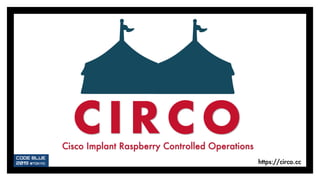 C I R C OCisco Implant Raspberry Controlled Operations
https://circo.cc
 
