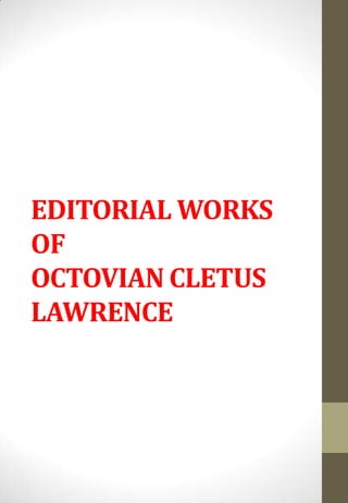 EDITORIAL WORKS
OF
OCTOVIAN CLETUS
LAWRENCE
 