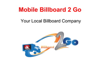 Mobile Billboard 2 Go
Your Local Billboard Company
 