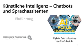 Künstliche Intelligenz – Chatbots
und Sprachassitenten
Mykola Dobrochynskyy
ceo@soft-fact.de
1
Einführung
 