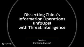 Dissecting China’s
Information Operations
(InfoOps)
with Threat Intelligence
Speaker:
Che Chang, Silvia Yeh
 