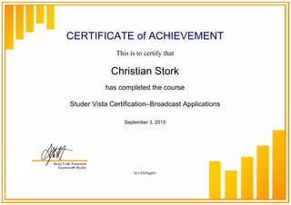 CERTIFICATE of ACHIEVEMENT
This is to certify that
Christian Stork
has completed the course
Studer Vista Certification–Broadcast Applications
September 3, 2015
hUvXWPpgRD
Powered by TCPDF (www.tcpdf.org)
 