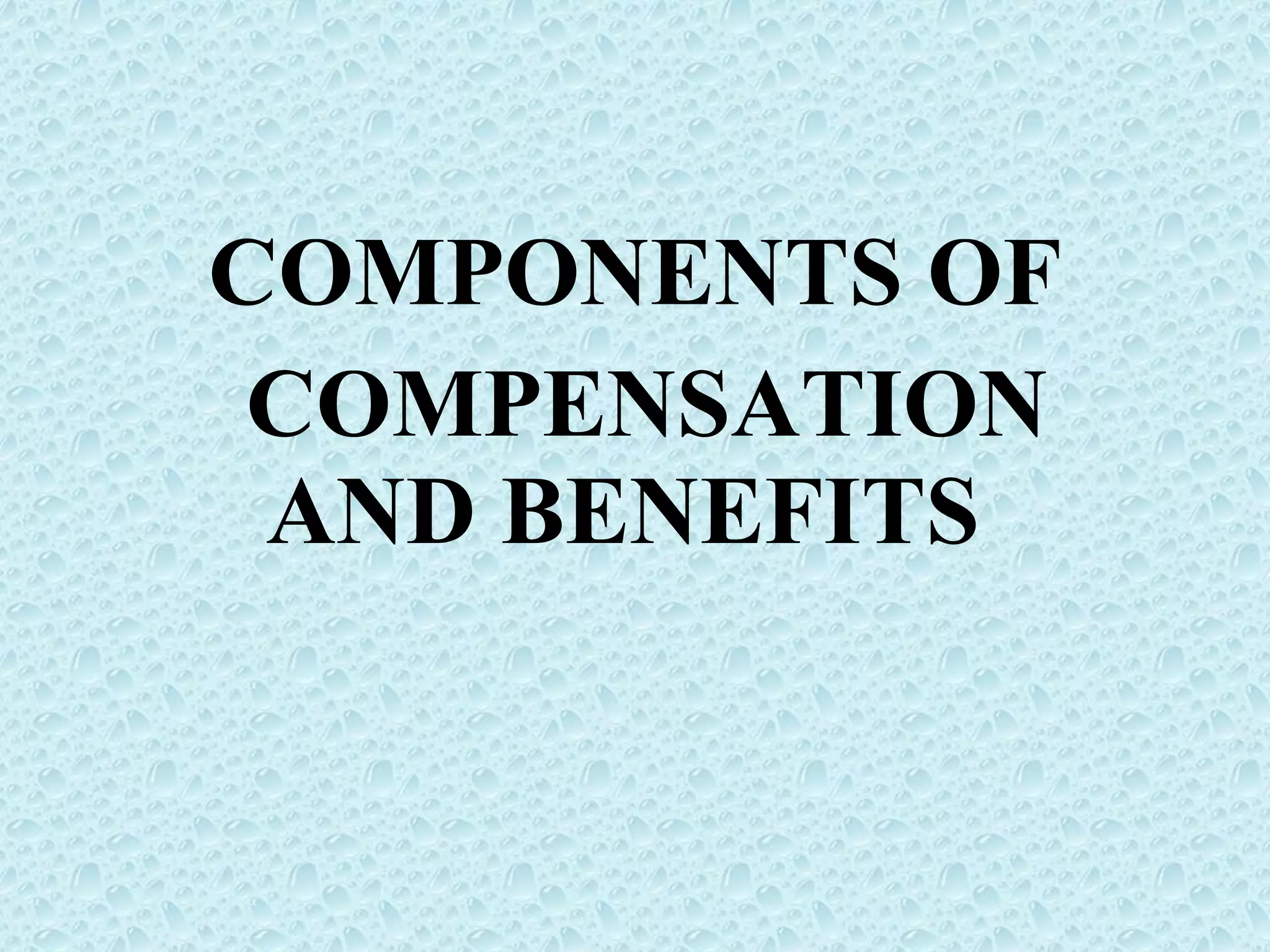 COMPONENTS OF COMPENSATION AND BENEFITS  