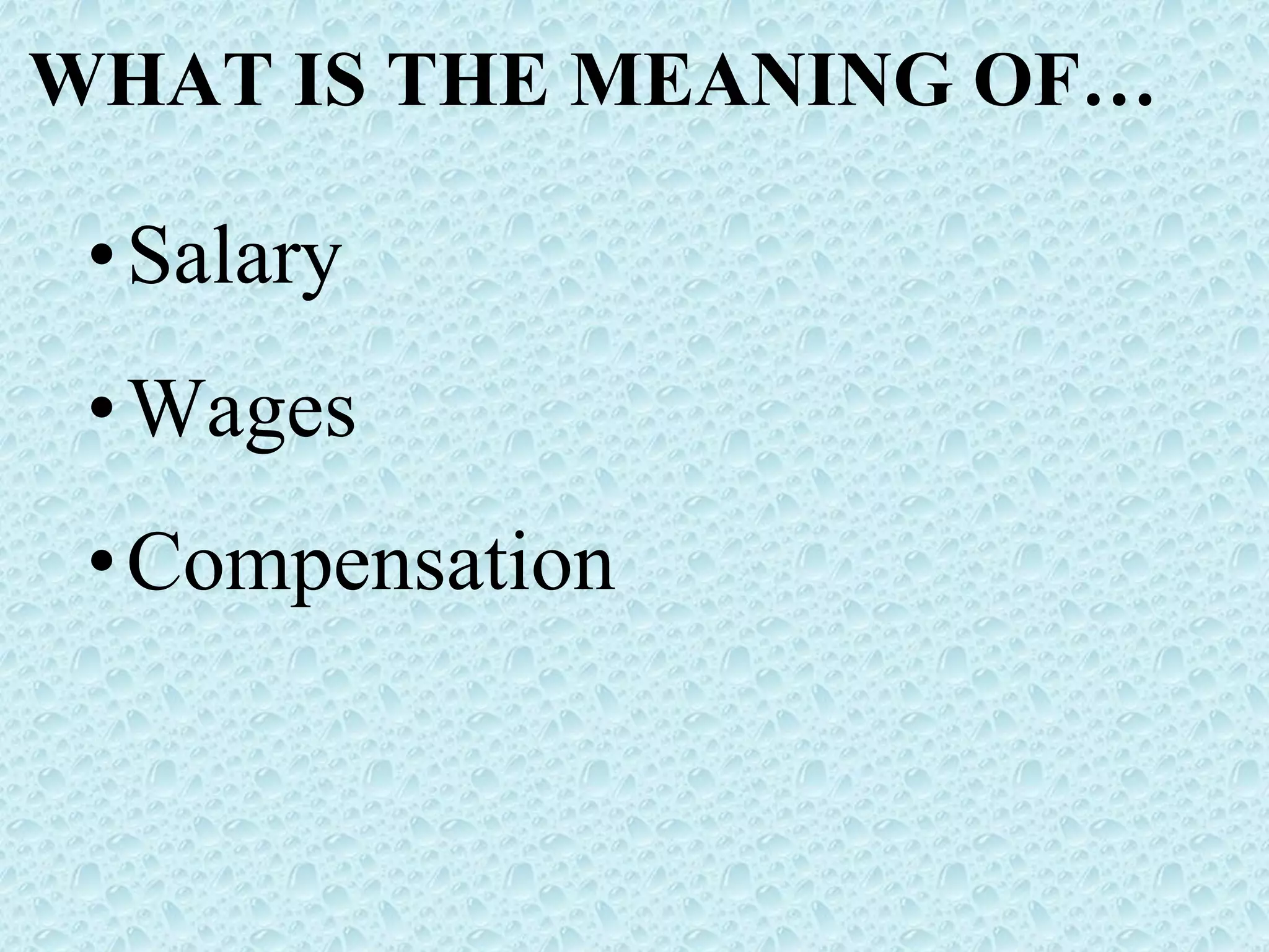 WHAT IS THE MEANING OF…  Salary Wages  Compensation  