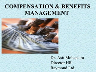 COMPENSATION & BENEFITS MANAGEMENT  Dr. Asit Mohapatra Director HR  Raymond Ltd. 