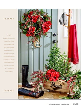 • To order call Sulllivans 1 800 456 4568 • 01br02
...
The clop of
galloping horse hooves: this
is what we had in mind
when creating the group
we’ve named Highland.
Holiday accessories for
the animal lover in you.
From thoroughbred horses
to the fuzzy of a wolfs’ fur
to childhood memories of
slinky and into the stable
- get in touch with the
animal kingdom.
HIGHLAND
HIGHLAND
 