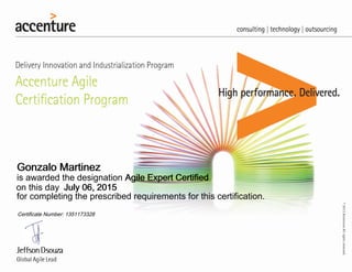 Gonzalo MartinezGonzalo MartinezGonzalo MartinezGonzalo Martinez
is awarded the designation Agile Expert CertifiedAgile Expert CertifiedAgile Expert CertifiedAgile Expert Certified
on this day July 06, 2015July 06, 2015July 06, 2015July 06, 2015
for completing the prescribed requirements for this certification.
Certificate Number: 1351173328
 