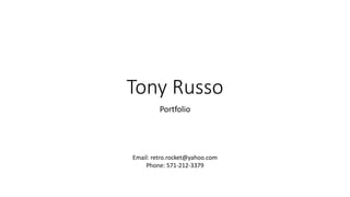 Tony Russo
Portfolio
Email: retro.rocket@yahoo.com
Phone: 571-212-3379
 