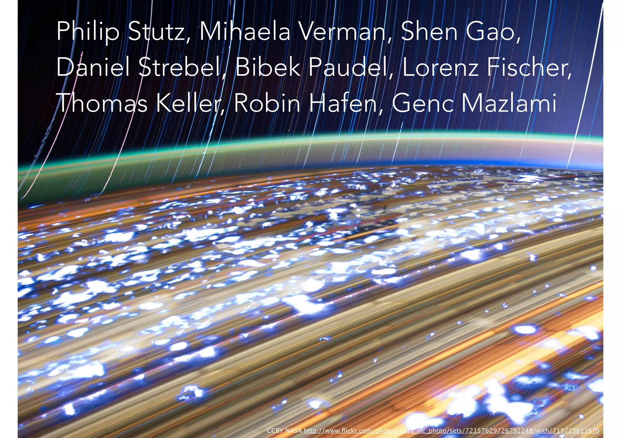 CCBY NASA http://www.ﬂickr.com/photos/nasa_jsc_photo/sets/72157629726792248/with/7197236116/0	

Philip Stutz, Mihaela Verman, Shen Gao,
Daniel Strebel, Bibek Paudel, Lorenz Fischer,
Thomas Keller, Robin Hafen, Genc Mazlami
 