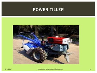 2/1/2017 Introduction to Agricultural Engineering 13
POWER TILLER
 