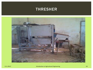 2/1/2017 Introduction to Agricultural Engineering 14
THRESHER
 