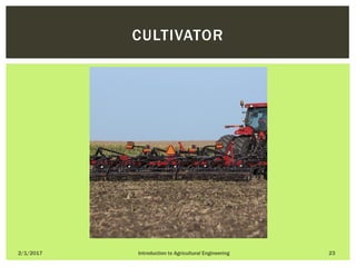 2/1/2017 Introduction to Agricultural Engineering 23
CULTIVATOR
 