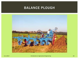 2/1/2017 Introduction to Agricultural Engineering 24
BALANCE PLOUGH
 