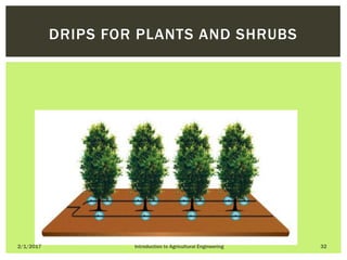 2/1/2017 Introduction to Agricultural Engineering 32
DRIPS FOR PLANTS AND SHRUBS
 