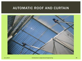 2/1/2017 Introduction to Agricultural Engineering 48
AUTOMATIC ROOF AND CURTAIN
 