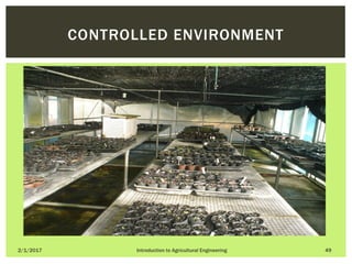 2/1/2017 Introduction to Agricultural Engineering 49
CONTROLLED ENVIRONMENT
 