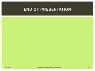 2/1/2017 Introduction to Agricultural Engineering 69
END OF PRESENTATION
 