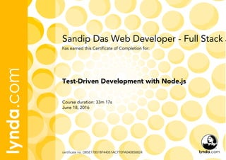 Sandip Das Web Developer - Full Stack J
Course duration: 33m 17s
June 18, 2016
certificate no. D85E17B518F44051AC77EFA040858824
Test-Driven Development with Node.js
has earned this Certificate of Completion for:
 