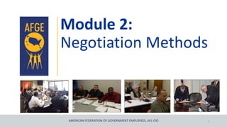 Module 2:
Negotiation Methods
AMERICAN FEDERATION OF GOVERNMENT EMPLOYEES, AFL-CIO 1
 