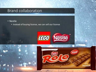 Brand collaboration
• Nestle
• Instead of buying license, we can sell our license
 