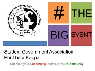 +
Student Government Association
Phi Theta Kappa
“Exercise your Leadership, cultivate your Community”
# THE
BIG EVENT
 