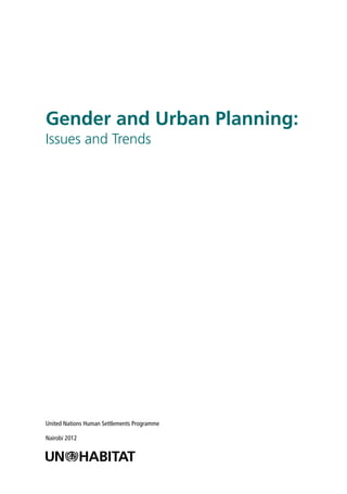 Gender and Urban Planning:
Issues and Trends
United Nations Human Settlements Programme
Nairobi 2012
 