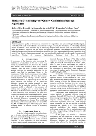 Suárez Díaz Ronald et al Int. Journal of Engineering Research and Application
ISSN : 2248-9622, Vol. 3, Issue 6, Nov-Dec 2013, pp.469-472

RESEARCH ARTICLE

www.ijera.com

OPEN ACCESS

Statistical Methodology for Quality Comparison between
Algorithms
Suárez Díaz Ronald1, Maldonado Ascanio Erik2, Escorcia Caballero Juan3
1

(Professor and Researcher, Department of Industrial Engineering, Universidad Simón Bolívar, Colombia)
(Professor and Researcher, Department of Industrial Engineering, Universidad Autónoma del Caribe,
Colombia)
3
(Professor and Researcher, Department of Industrial Engineering, Universidad Autónoma del Caribe,
Colombia)
2

ABSTRACT
Performance on the quality of the responses obtained by two algorithms, it is not something to be taken lightly.
Most of the tests used, are based on the calculation of average, however, this statistic can be affected by extreme
results. In addition, a mean difference may be statistically insignificant in practical terms can be decisive. In this
paper we propose a statistical test that solved the mentioned problems. The proposed methodology in this
research also determines the sample size and the probability that there is significant difference when really there
is not (Type II error), factors that generally are not considered in traditional tests.Keywords-Comparison of
Algorithms,
Number
of
instances,
Optimization,
Statistical
test,
Type
II
error.

I.

INTRODUCTION

It is common in the literature, when comparing the
performance of algorithms is to use a mean test,
mainly a paired t-student test, however, this method
may present some drawbacks from the statistical
viewpoint, since by using a paired t-student test
without verifying the normality assumption in the
samples can lead to significant biases in the
conclusions. Further that in some cases is not taken
into account the percentage of times that exceeds
another algorithm when solving a specific problem.
Theseinconvenientcan be explained by the fact that the
paired t-student test resulted in no significant
difference between the results obtained by both
algorithms for a particular problem, but such a
conclusion could be affected by the presence of
outliers (for example, one or more very large
differences in absolute value). Similarly, the presence
of some extremely large differences can give false
evidence that an algorithm outperforms another, when
in fact this may not be so. In optimization problems,
the statistical differences considered not significant
may prove to be dangerous, because if we are talking
for example, of thousands of dollars, two meanslike
985,000 and 965,000 may be statistically equal, but in
monetary terms, 20 million dollars is extremely
significant.

II.

LITERATURE REVIEW

Generally, when comparing two algorithms,
one of the most commonly used statistical measures is
the mean, eventually leading to the use of a t-student
test (Shilane et al, 2008). However, for the case that
compares 3 or more algorithms, it is more convenient
to make a modification in the calculation of the test
www.ijera.com

statistical (Kenward & Roger, 1997). Other multiple
comparison methods are treated by Steel & Torrie
(1980), Hochberg & Tamhane (1987), Shaffer (1995),
Sokal & Rohlf (1995), Hsu (1996) and Clever &
Scarisbrick, (2001). Besides the use of the average for
the comparison of algorithms, other measures of
interest are the variance and/or the entropy (Rogers &
Hsu, 2001; Piepho, 2004).
In regard to performance measurements used,
the most common is the quality measurement
algorithm. Authors such as Barr (1995), Eiben (2002),
Bartz & Beielstein (2004), Birattari (2005) and Hughes
(2006) present a list of the different performance
measures used in the literature, however, within the
measures, no importance is given to the percentage of
times that exceeds another algorithm. Peer et al (2003)
conducted a study, which shows several cases in which
appropriate statistical methods used to analyze results.
Furthermore, some authors report the use of
various methods to compare different types of
problems. Dietterich (1997) reviews five statistical test
for comparing learning algorithms Brazdil et al (2000)
compared ranking methods for the selection of
classification algorithms, Bouckaert (2003) employs
several calibration test for the selection of learning
algorithms and Shilane et al (2008) propose a
statistical methodology for genetic algorithms
performance comparison. In the methodologies cited
above the average ranking, ranking of successive radii
rate, among others.
In this paper, we illustrate a statistical
methodology for the comparison of results between
algorithms, taking into account the value of the
differences, although not statistically significant,
without being affected by this alleged meeting or
469 | P a g e

 