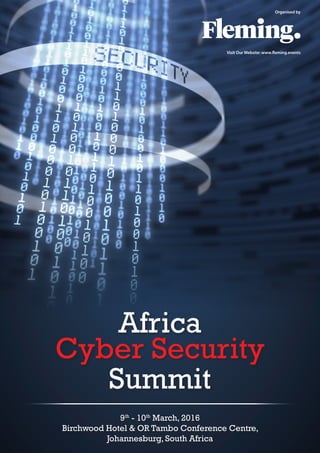 Africa
Cyber Security
Summit
9th
- 10th
March, 2016
Birchwood Hotel & OR Tambo Conference Centre,
Johannesburg, South Africa
Organised by
Visit Our Website: www.fleming.events
 
