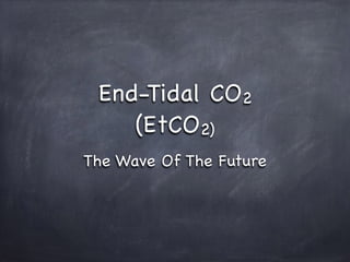 End-Tidal CO2
(EtCO2)

The Wave Of The Future
 