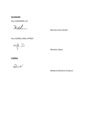 Les Avocats
Pour SCOUNDREL LLP
Monsieur de la Goutte
Pour ESCROC, MAIS, PATROT
Monsieur Speck
L’arbitre
Madame Clémence Prudence
 