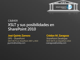 José Quinto Zamora                    Cristian M. Zaragoza
DPS - SharePoint                      SharePoint Developer
MCP, MCTS en SharePoint 2007 y 2010   MCP, MCTS en SharePoint 2010
 